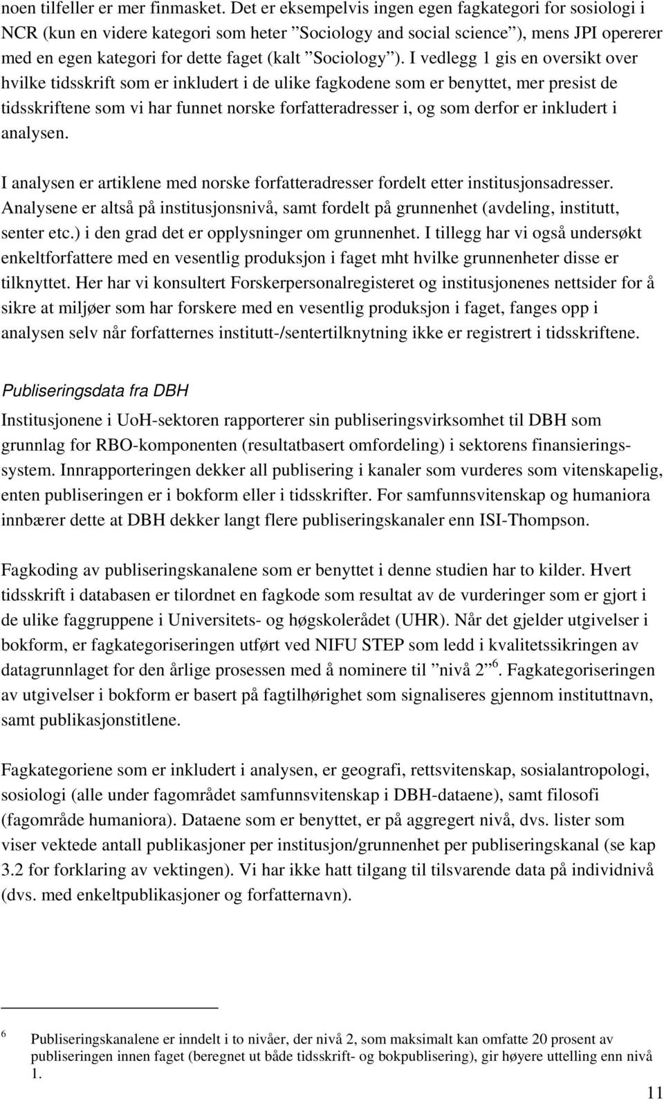 ). I vedlegg 1 gis en oversikt over hvilke tidsskrift som er inkludert i de ulike fagkodene som er benyttet, mer presist de tidsskriftene som vi har funnet norske forfatteradresser i, og som derfor