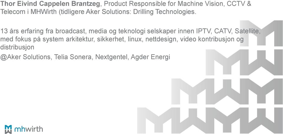 13 års erfaring fra broadcast, media og teknologi selskaper innen IPTV, CATV, Satellite, med