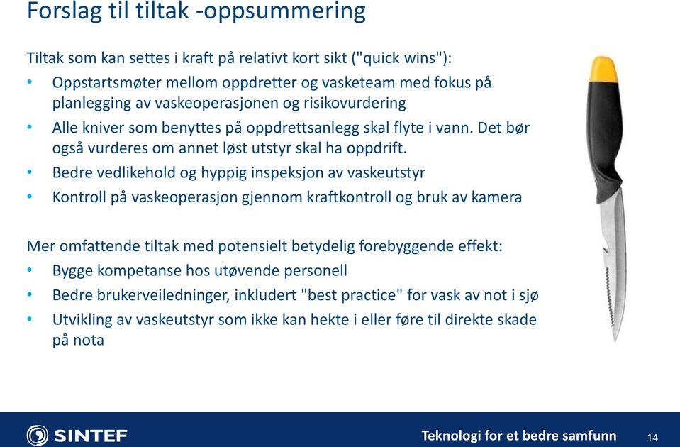 Bedre vedlikehold og hyppig inspeksjon av vaskeutstyr Kontroll på vaskeoperasjon gjennom kraftkontroll og bruk av kamera Mer omfattende tiltak med potensielt betydelig forebyggende