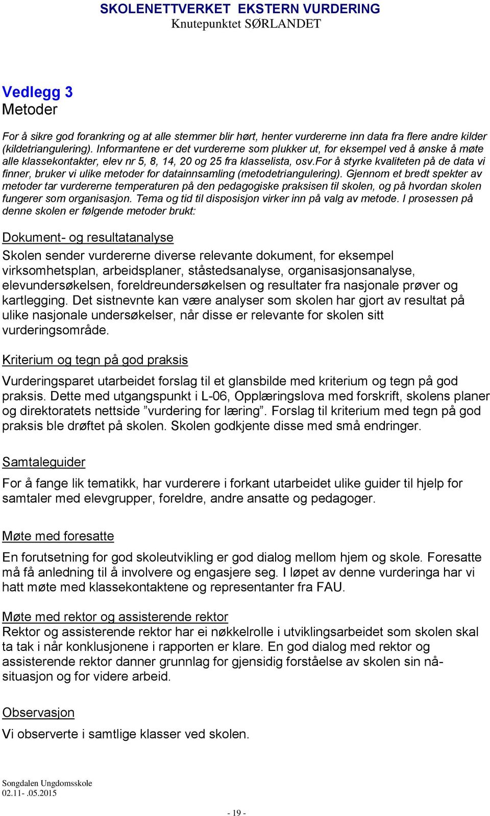 for å styrke kvaliteten på de data vi finner, bruker vi ulike metoder for datainnsamling (metodetriangulering).