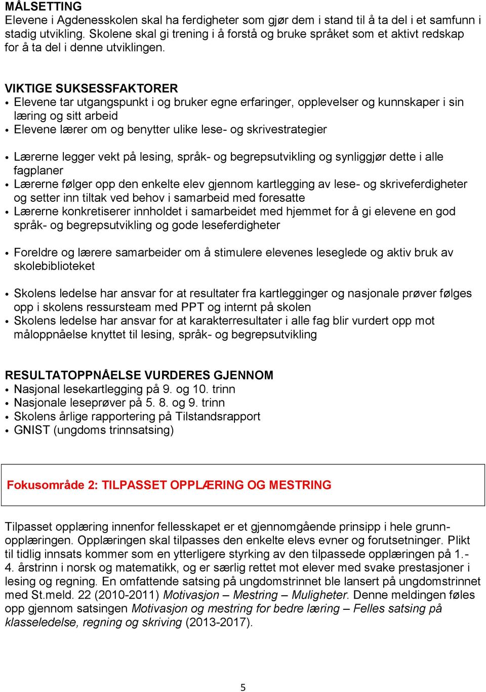 VIKTIGE SUKSESSFAKTORER Elevene tar utgangspunkt i og bruker egne erfaringer, opplevelser og kunnskaper i sin læring og sitt arbeid Elevene lærer om og benytter ulike lese- og skrivestrategier