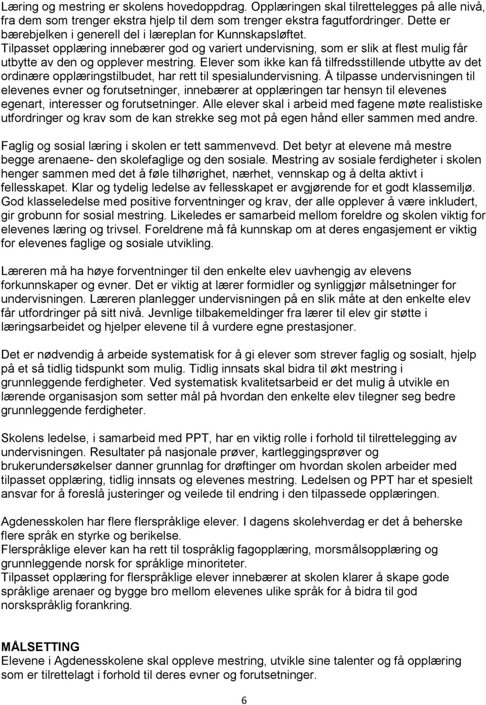 Elever som ikke kan få tilfredsstillende utbytte av det ordinære opplæringstilbudet, har rett til spesialundervisning.