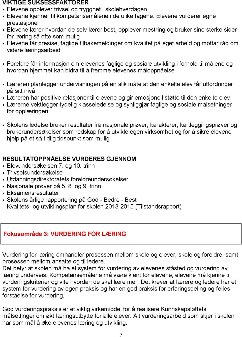 om kvalitet på eget arbeid og mottar råd om videre læringsarbeid Foreldre får informasjon om elevenes faglige og sosiale utvikling i forhold til målene og hvordan hjemmet kan bidra til å fremme