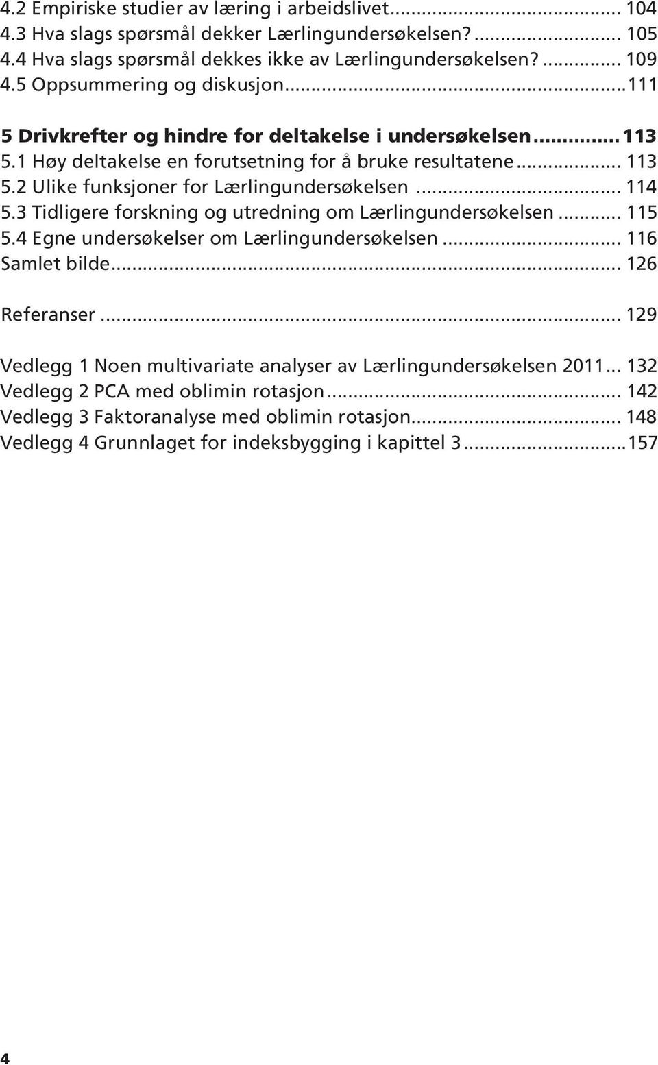 2 Ulike funksjoner for Lærlingundersøkelsen... 114 5.3 Tidligere forskning og utredning om Lærlingundersøkelsen... 115 5.4 Egne undersøkelser om Lærlingundersøkelsen... 116 Samlet bilde.