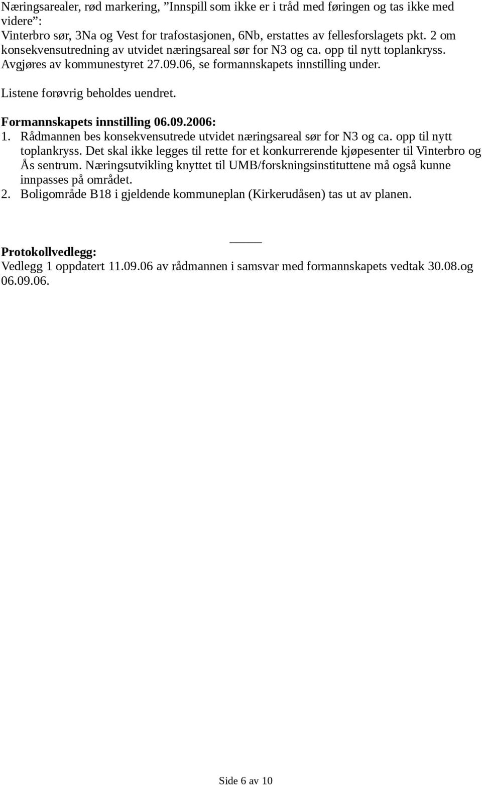 Formannskapets innstilling 06.09.2006: 1. Rådmannen bes konsekvensutrede utvidet næringsareal sør for N3 og ca. opp til nytt toplankryss.