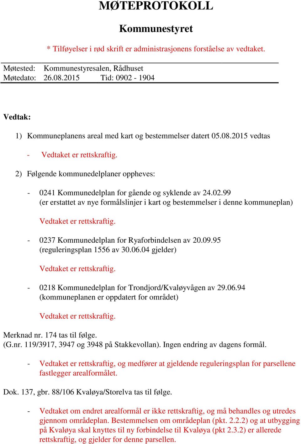 09.95 (reguleringsplan 1556 av 30.06.04 gjelder) - 0218 Kommunedelplan for Trondjord/Kvaløyvågen av 29.06.94 (kommuneplanen er oppdatert for området) Merknad nr.