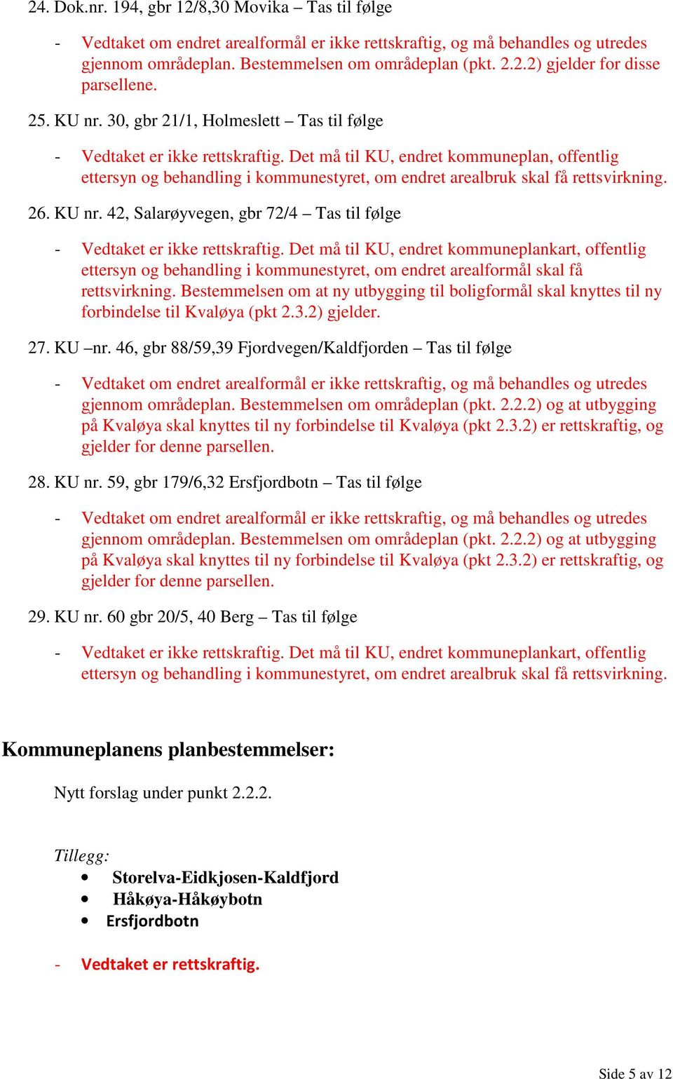 42, Salarøyvegen, gbr 72/4 Tas til følge ettersyn og behandling i kommunestyret, om endret arealformål skal få rettsvirkning.