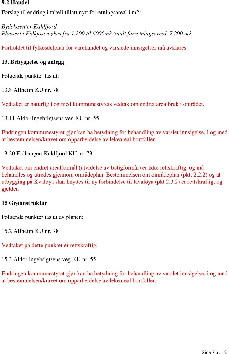 78 Vedtaket er naturlig i og med kommunestyrets vedtak om endret arealbruk i området. 13.11 Aldor Ingebrigtsens veg KU nr.