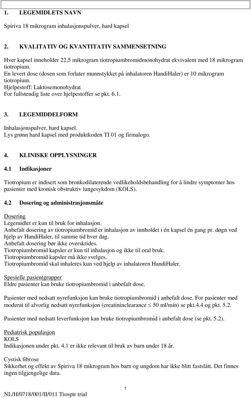 En levert dose (dosen som forlater munnstykket på inhalatoren HandiHaler) er 10 mikrogram tiotropium. Hjelpestoff: Laktosemonohydrat For fullstendig liste over hjelpestoffer se pkt. 6.1. 3.