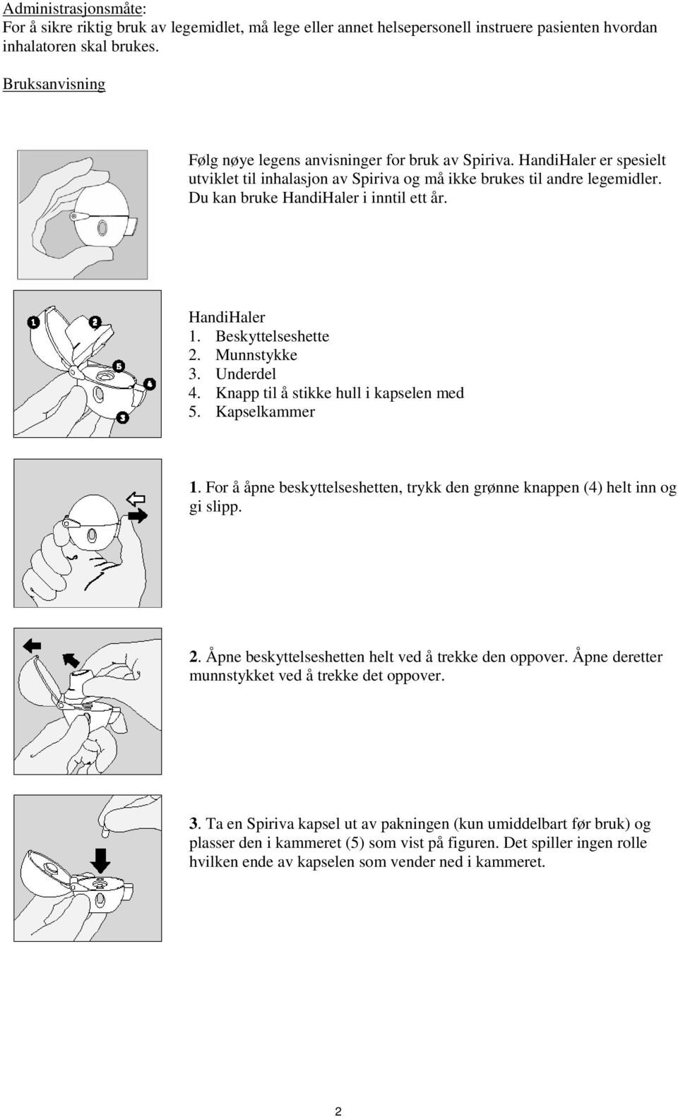 Du kan bruke HandiHaler i inntil ett år. HandiHaler 1. Beskyttelseshette 2. Munnstykke 3. Underdel 4. Knapp til å stikke hull i kapselen med 5. Kapselkammer 1.