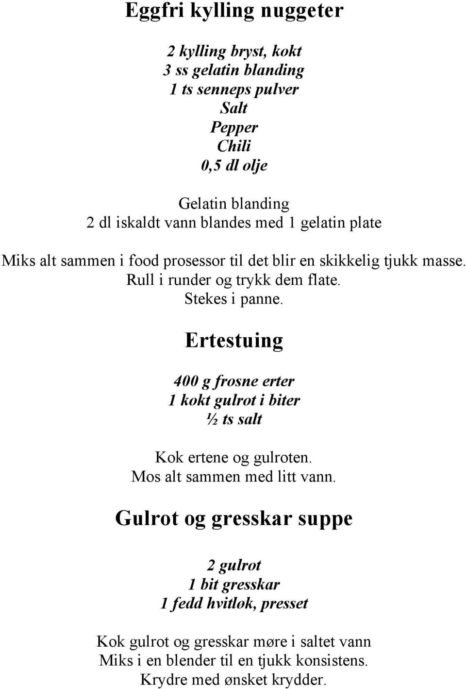 Ertestuing 400 g frosne erter 1 kokt gulrot i biter ½ ts salt Kok ertene og gulroten. Mos alt sammen med litt vann.