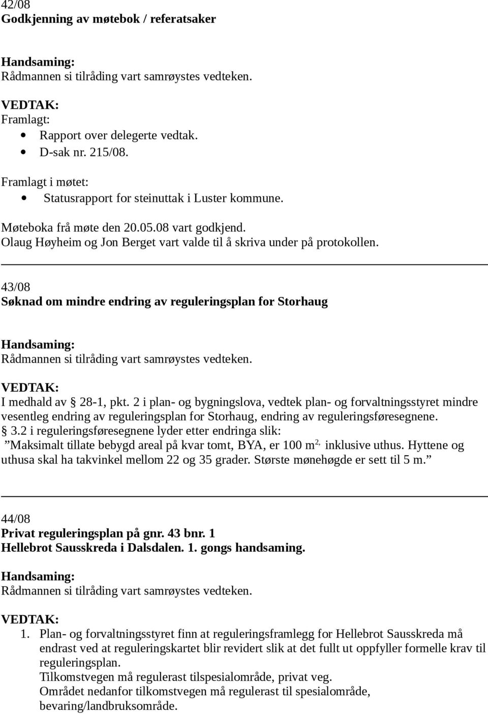 2 i plan- og bygningslova, vedtek plan- og forvaltningsstyret mindre vesentleg endring av reguleringsplan for Storhaug, endring av reguleringsføresegnene. 3.