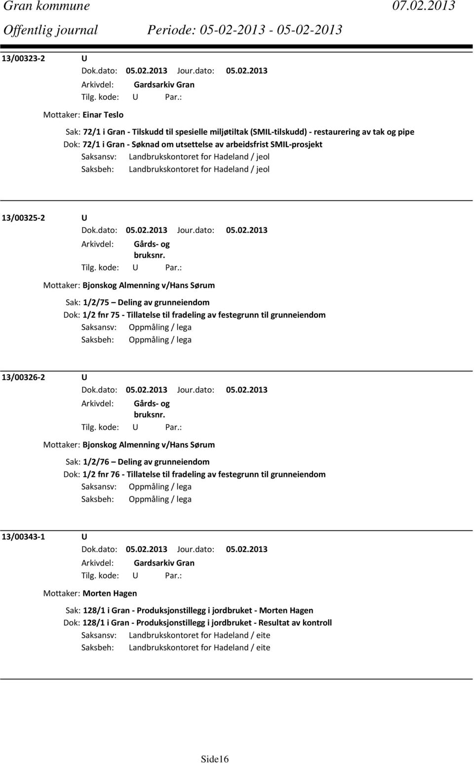 av arbeidsfrist SMIL prosjekt Saksansv: Landbrukskontoret for Hadeland / jeol Saksbeh: Landbrukskontoret for Hadeland / jeol 13/00325 2 U Mottaker: Bjonskog Almenning v/hans Sørum Sak: 1/2/75 Deling