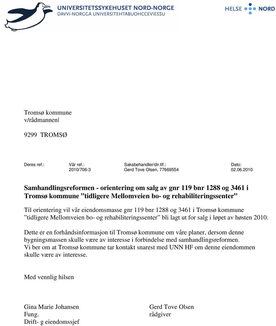2010 Samhandlingsreformen - orientering om salg av gnr 119 bnr 1288 og 3461 i Tromsø kommune tidligere Mellomveien bo- og rehabiliteringssenter Til orientering vil vår eiendomsmasse gnr 119 bnr 1288