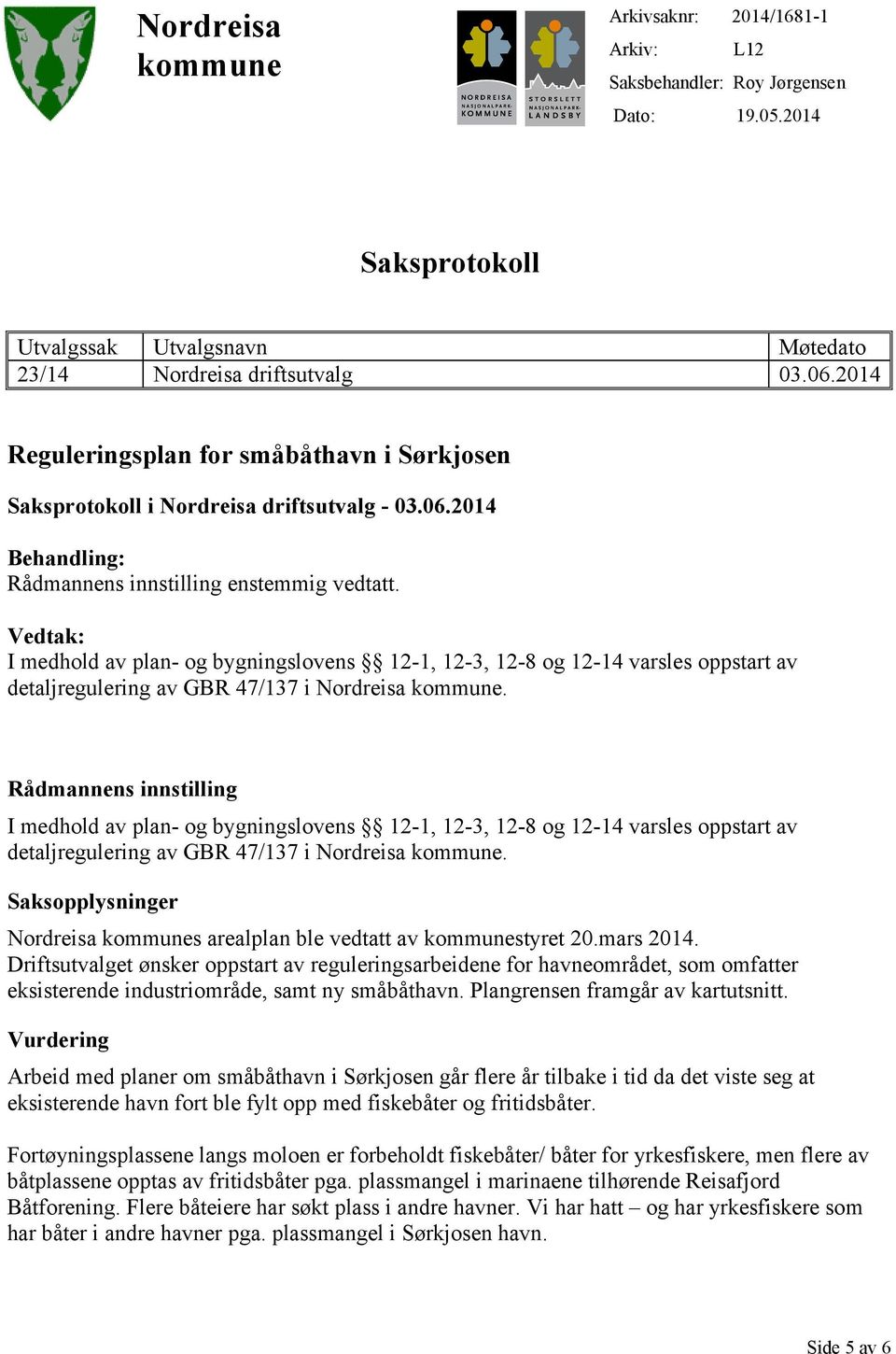 Vedtak: I medhold av plan- og bygningslovens 12-1, 12-3, 12-8 og 12-14 varsles oppstart av detaljregulering av GBR 47/137 i Nordreisa kommune.