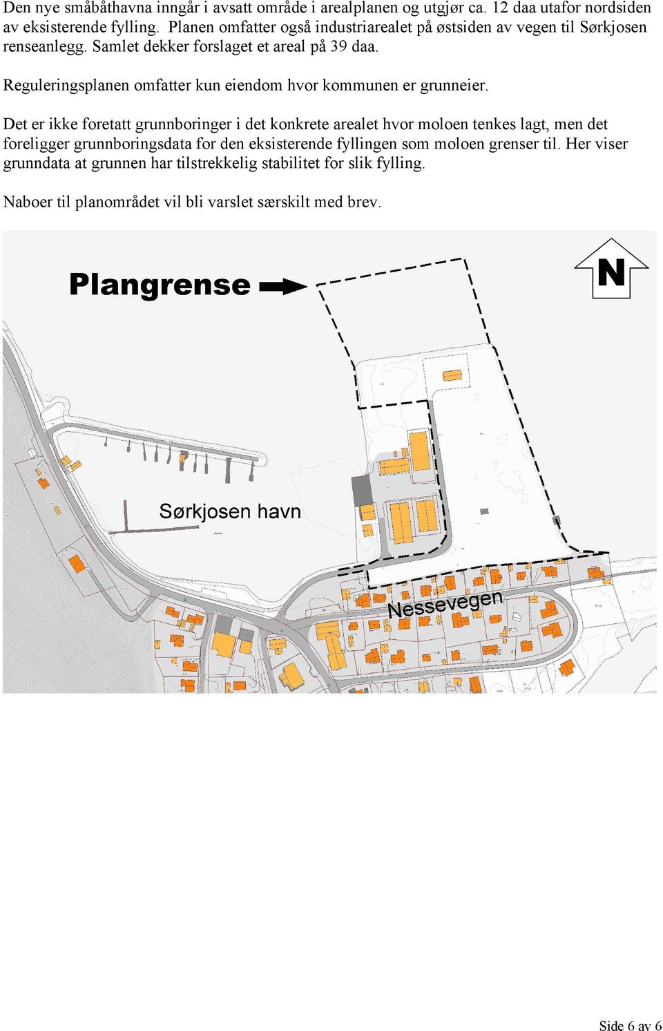 Reguleringsplanen omfatter kun eiendom hvor kommunen er grunneier.