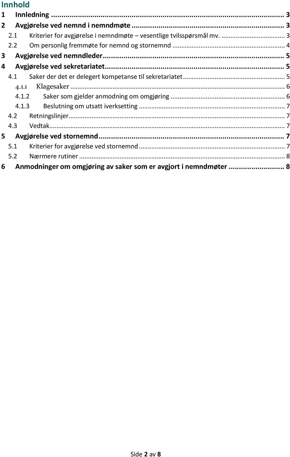 .. 6 4.1.3 Beslutning om utsatt iverksetting... 7 4.2 Retningslinjer... 7 4.3 Vedtak... 7 5 Avgjørelse ved stornemnd... 7 5.1 Kriterier for avgjørelse ved stornemnd.