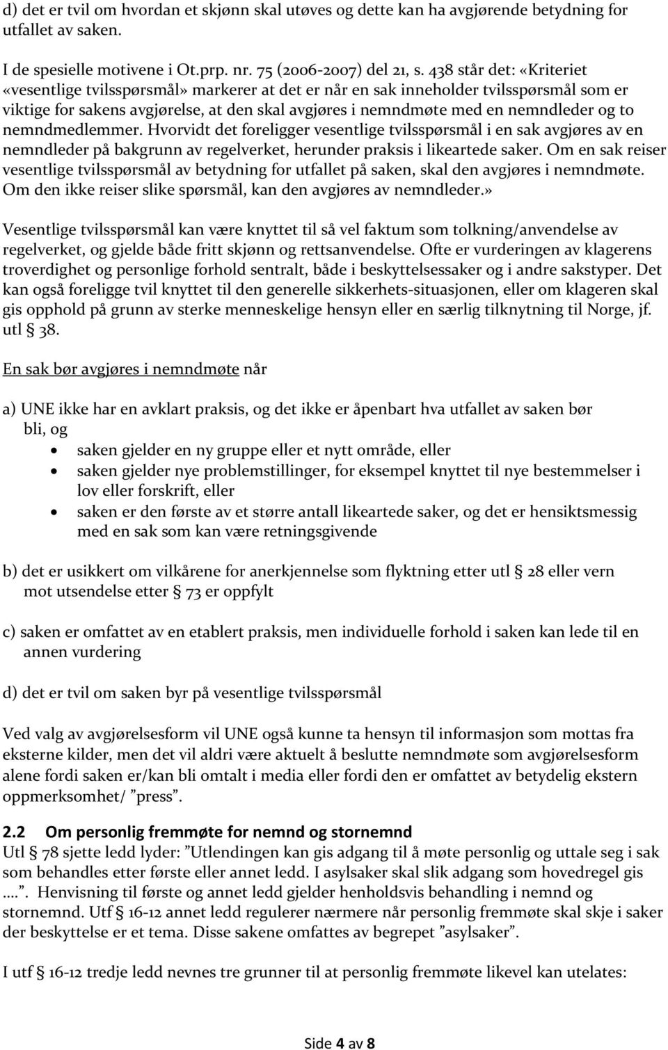 to nemndmedlemmer. Hvorvidt det foreligger vesentlige tvilsspørsmål i en sak avgjøres av en nemndleder på bakgrunn av regelverket, herunder praksis i likeartede saker.