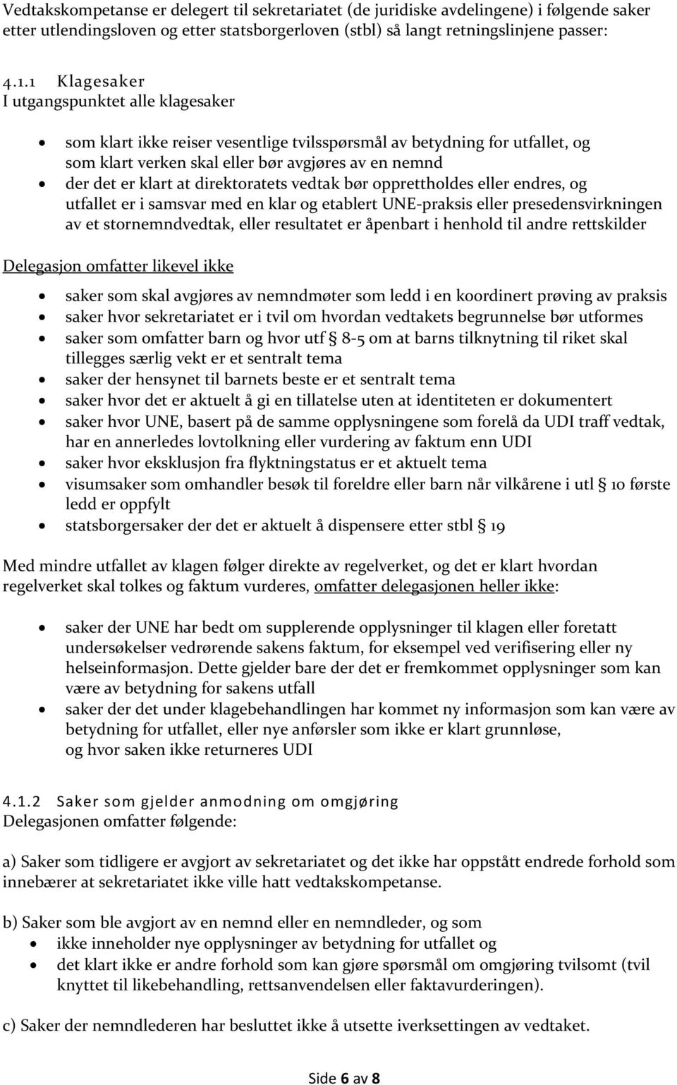 direktoratets vedtak bør opprettholdes eller endres, og utfallet er i samsvar med en klar og etablert UNE-praksis eller presedensvirkningen av et stornemndvedtak, eller resultatet er åpenbart i