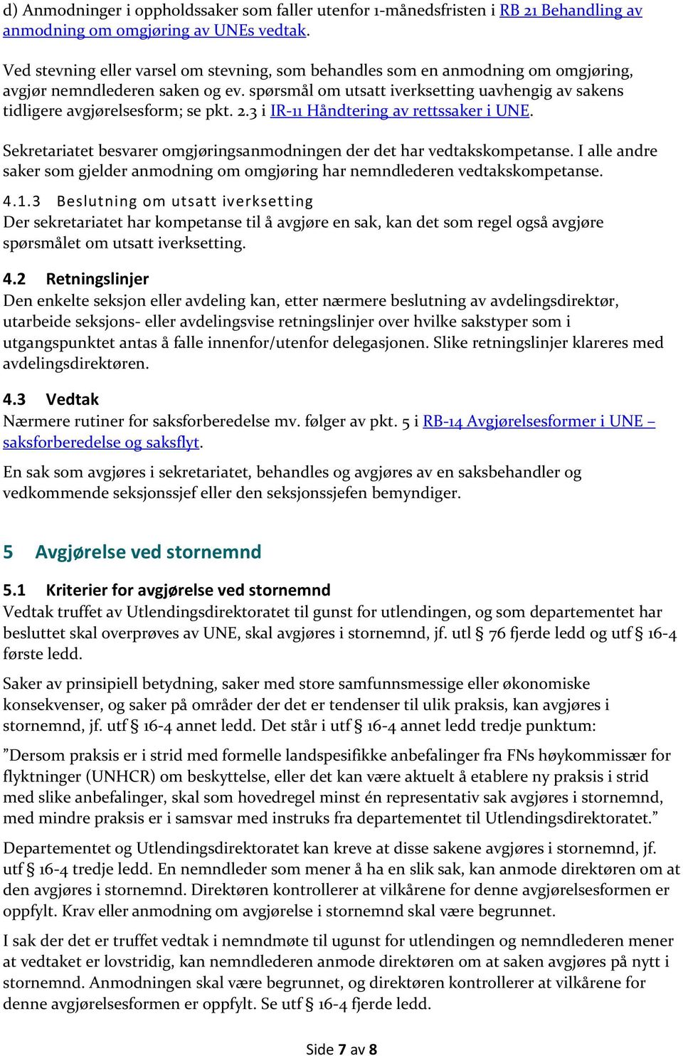 spørsmål om utsatt iverksetting uavhengig av sakens tidligere avgjørelsesform; se pkt. 2.3 i IR-11 Håndtering av rettssaker i UNE.