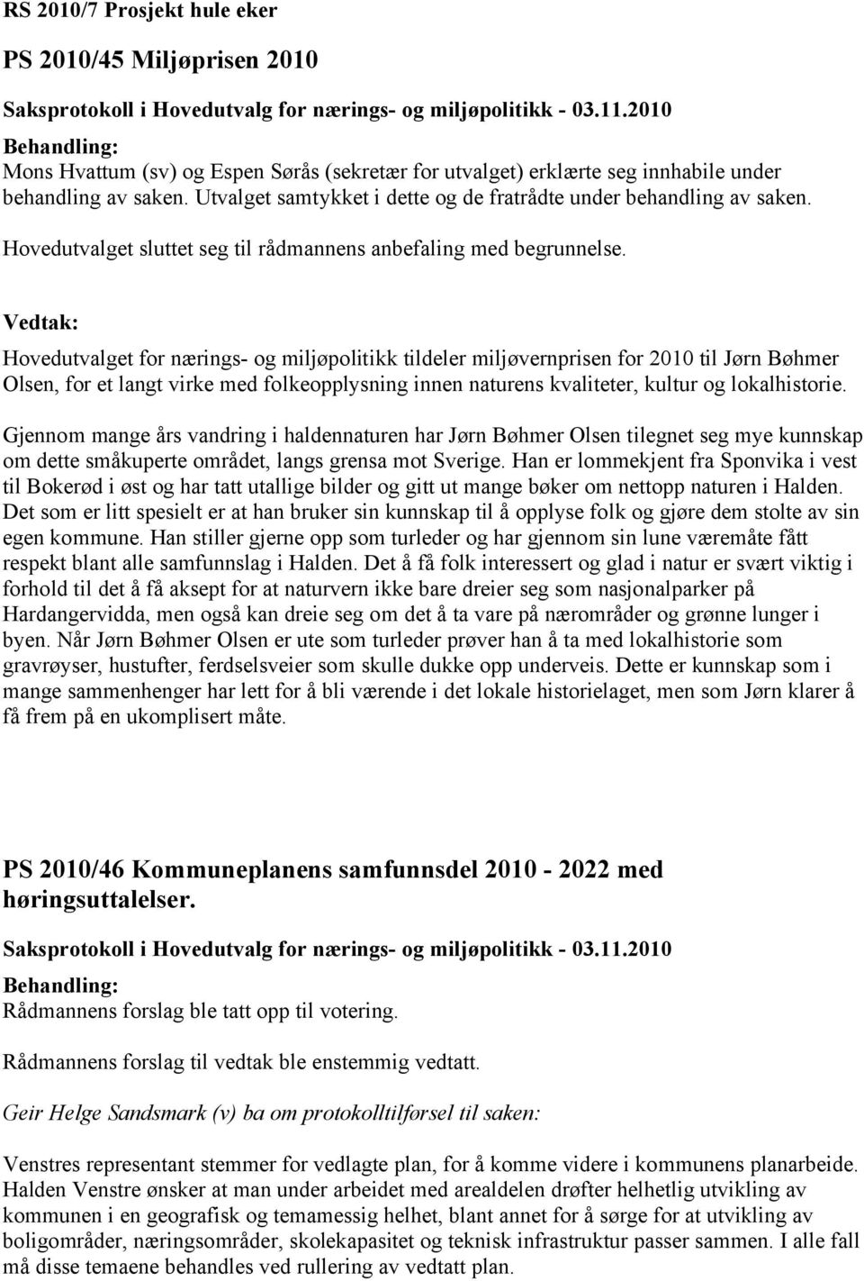 Hovedutvalget for nærings- og miljøpolitikk tildeler miljøvernprisen for 2010 til Jørn Bøhmer Olsen, for et langt virke med folkeopplysning innen naturens kvaliteter, kultur og lokalhistorie.