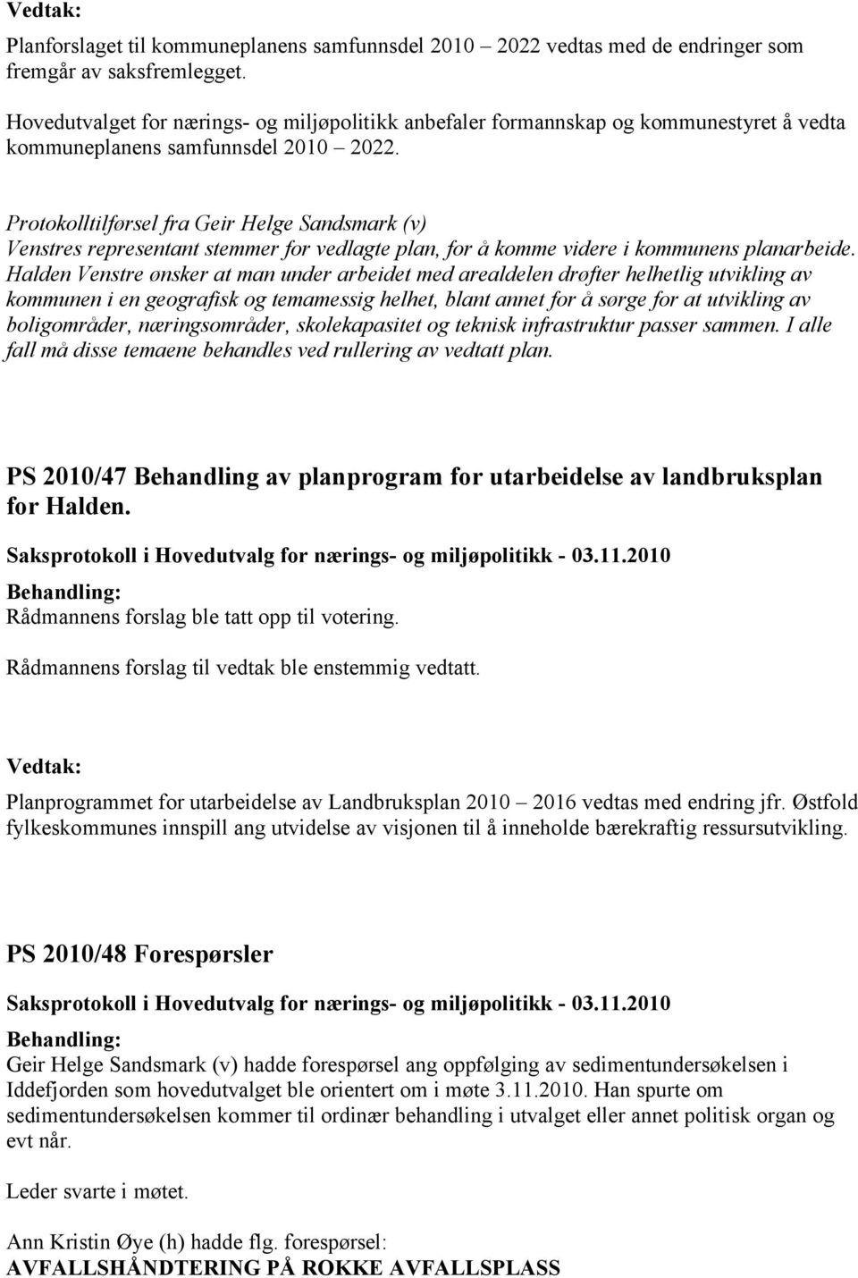 Protokolltilførsel fra Geir Helge Sandsmark (v) Venstres representant stemmer for vedlagte plan, for å komme videre i kommunens planarbeide.