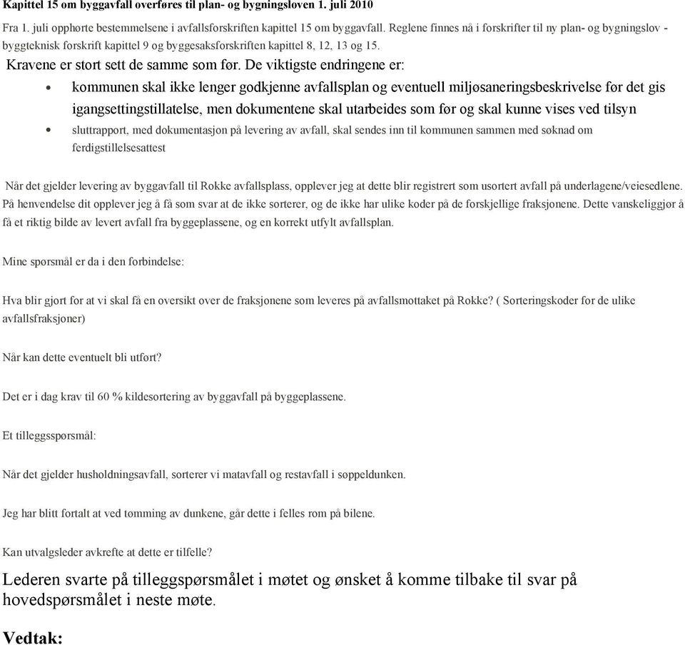 De viktigste endringene er: kommunen skal ikke lenger godkjenne avfallsplan og eventuell miljøsaneringsbeskrivelse før det gis igangsettingstillatelse, men dokumentene skal utarbeides som før og skal