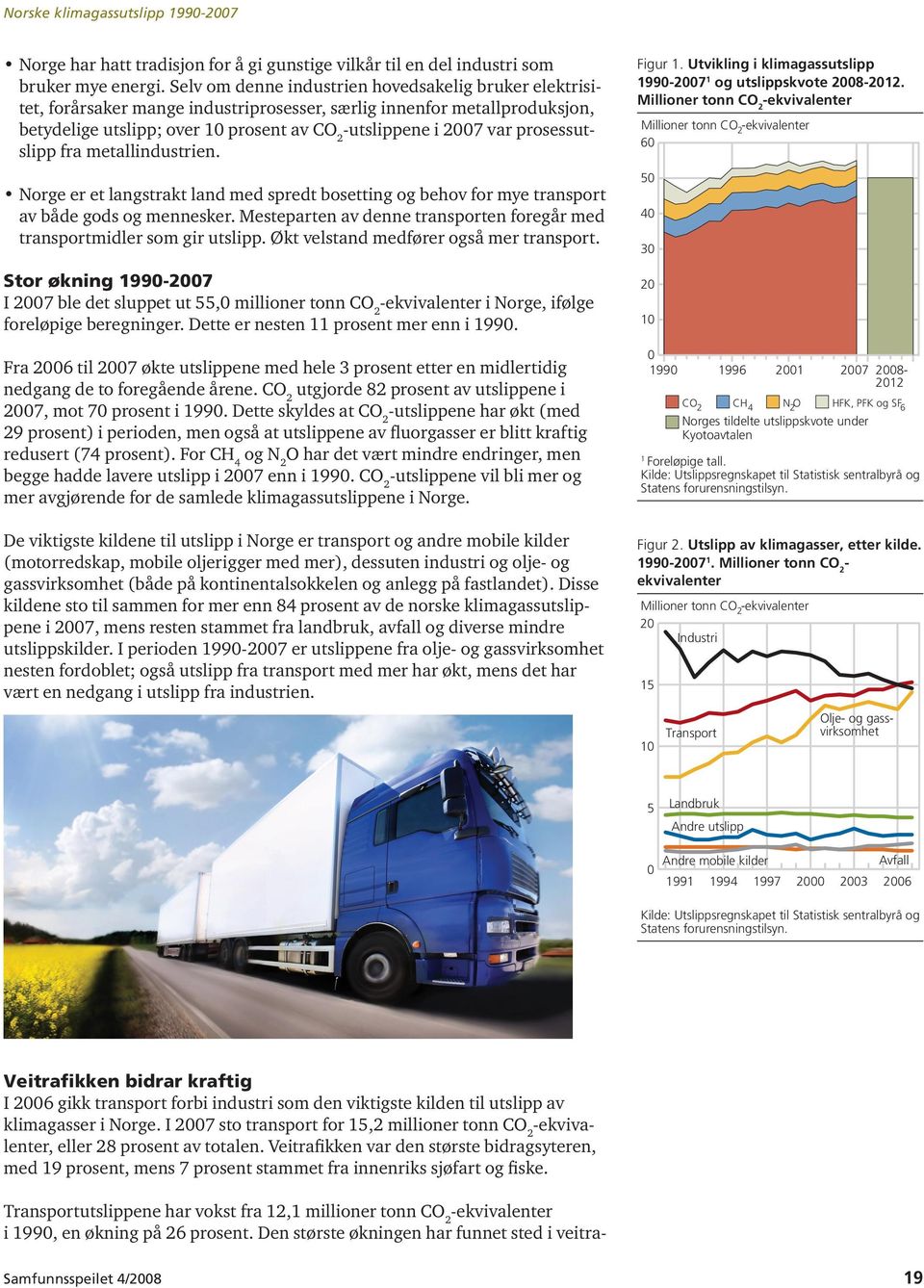 prosessutslipp fra metallindustrien. Norge er et langstrakt land med spredt bosetting og behov for mye transport av både gods og mennesker.