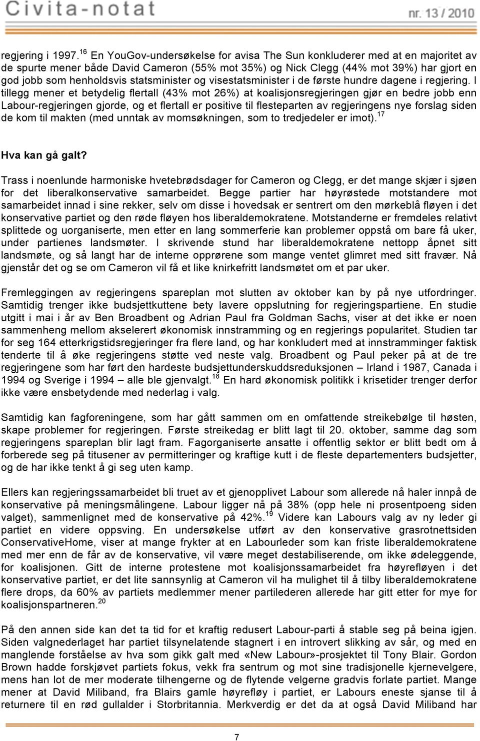 I tllegg mer et betylg flertall (43% mot 26%) koalsjonsregjerng gjør bedre jobb n Labour-regjerng gjor, et flertall er postve tl flestepart regjerngs nye slag sn Artkkel k tl makt FNs ( nternasjonale