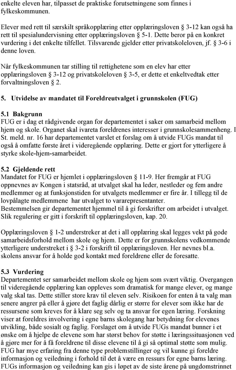 Tilsvarende gjelder etter privatskoleloven, jf. 3-6 i denne loven.