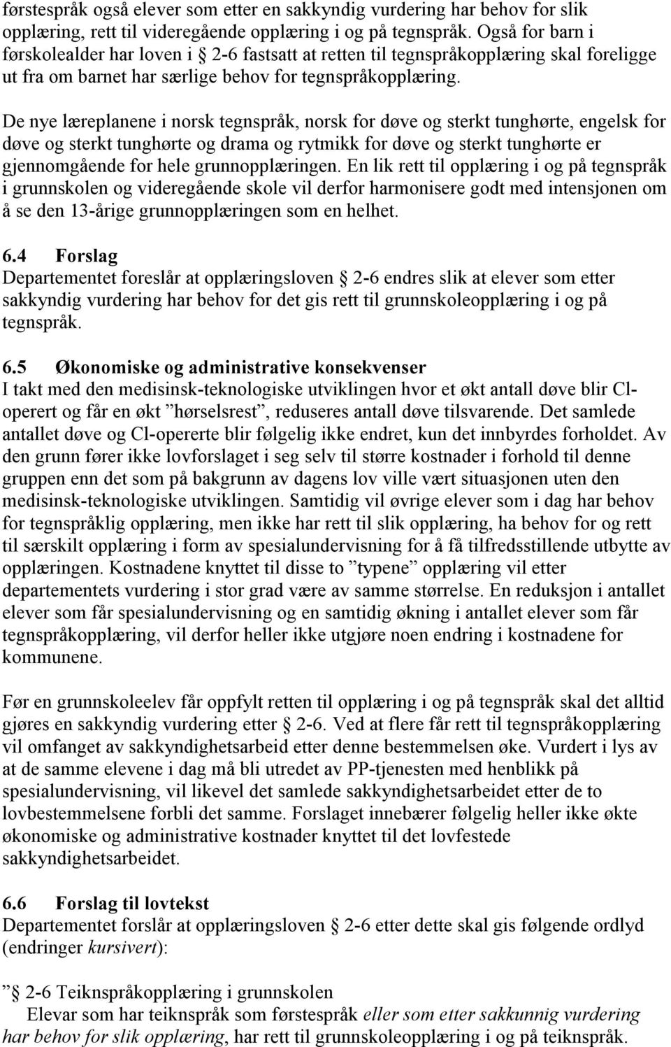 De nye læreplanene i norsk tegnspråk, norsk for døve og sterkt tunghørte, engelsk for døve og sterkt tunghørte og drama og rytmikk for døve og sterkt tunghørte er gjennomgående for hele