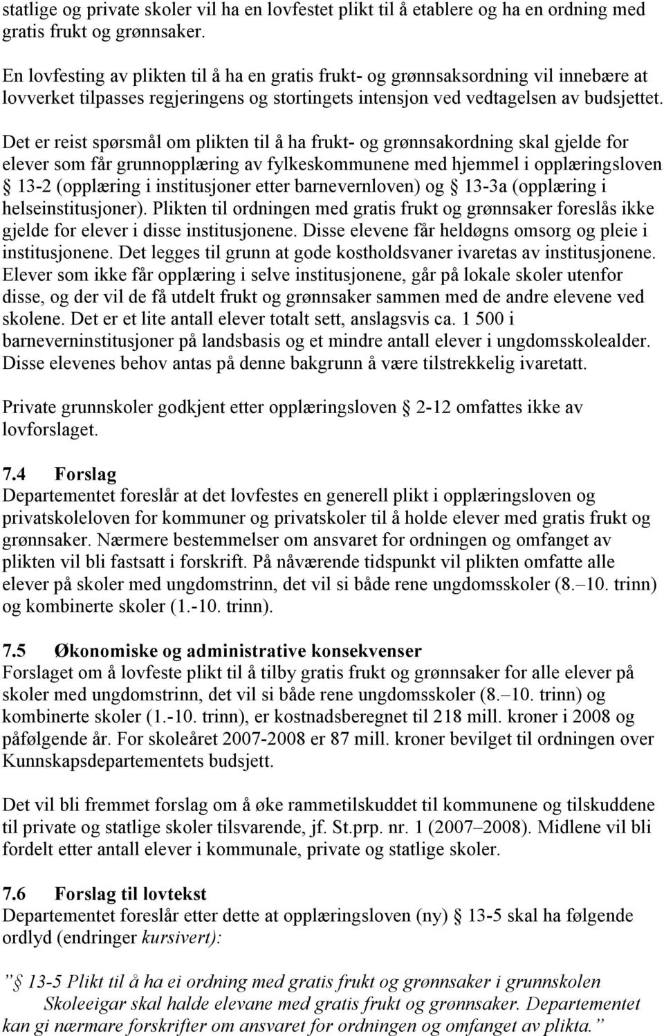 Det er reist spørsmål om plikten til å ha frukt- og grønnsakordning skal gjelde for elever som får grunnopplæring av fylkeskommunene med hjemmel i opplæringsloven 13-2 (opplæring i institusjoner