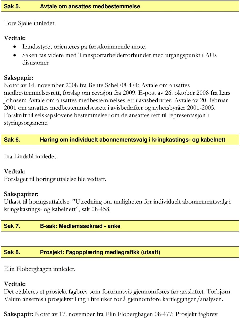 november 2008 fra Bente Sabel 08-474: Avtale om ansattes medbestemmelsesrett, forslag om revisjon fra 2009. E-post av 26.