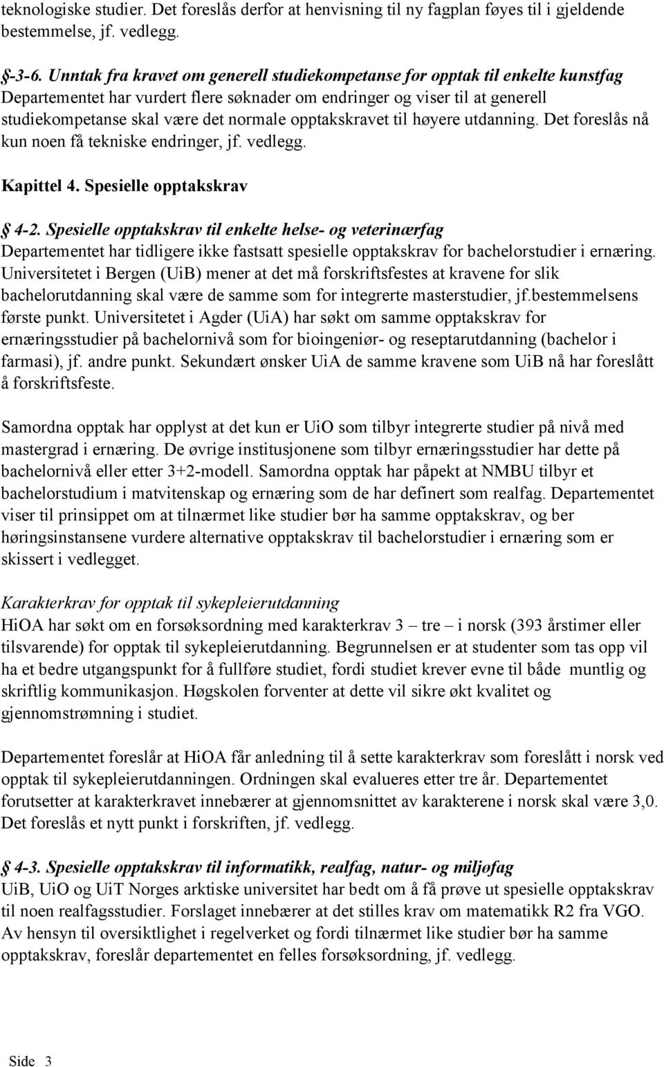 opptakskravet til høyere utdanning. Det foreslås nå kun noen få tekniske endringer, jf. vedlegg. Kapittel 4. Spesielle opptakskrav 4-2.