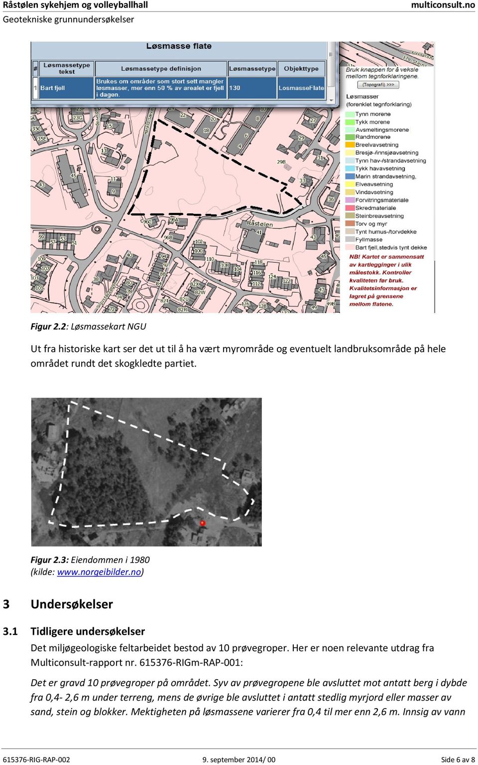 norgeibilder.no) 3 Undersøkelser 3.1 Tidligere undersøkelser Det miljøgeologiske feltarbeidet bestod av 10 prøvegroper. Her er noen relevante utdrag fra Multiconsult-rapport nr.