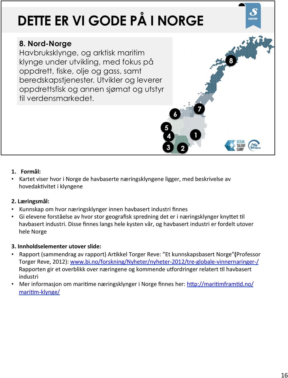 Disse finnes langs hele kysten vår, og havbasert industri er fordelt utover hele Norge 3.