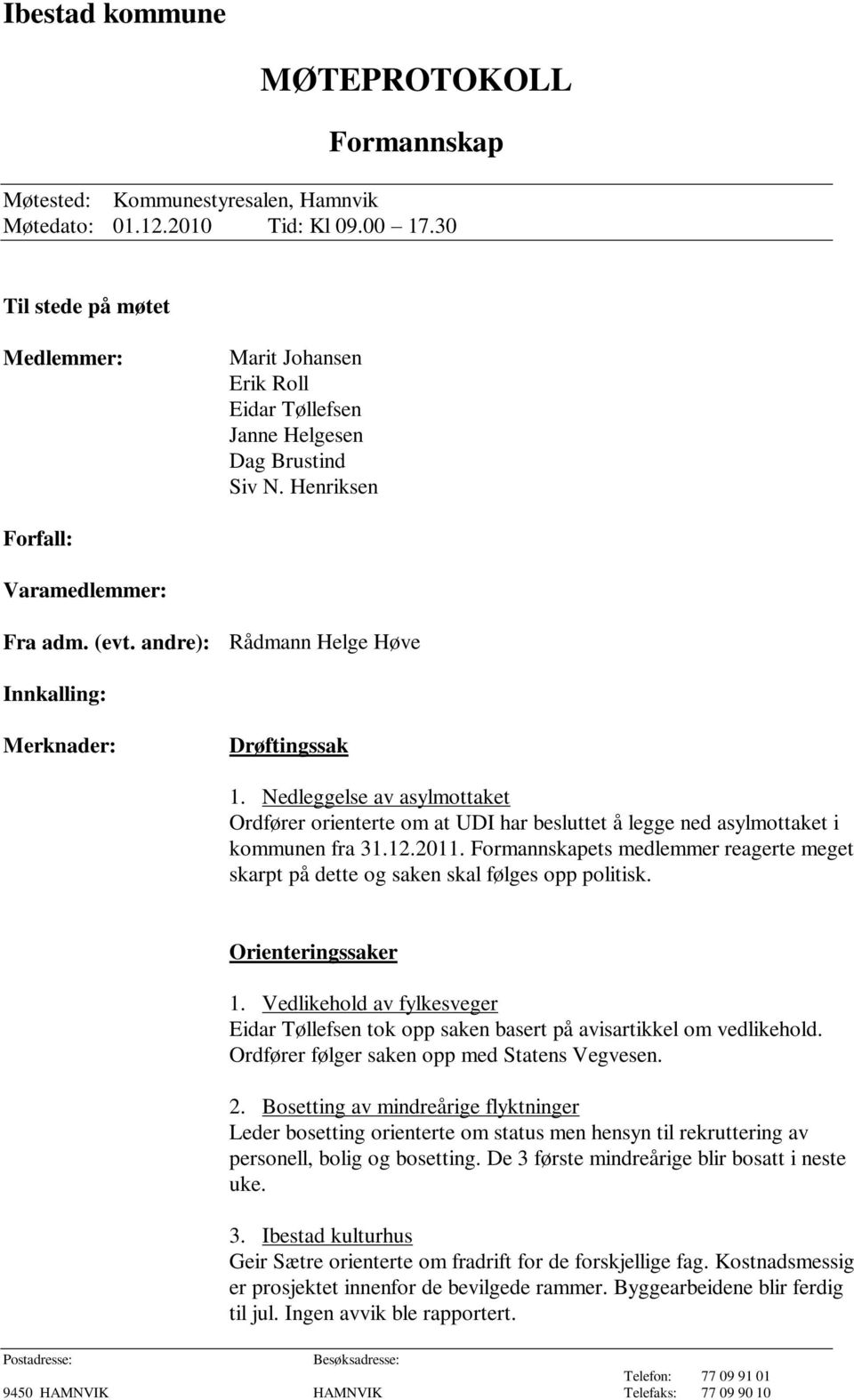 andre): Rådmann Helge Høve Innkalling: Merknader: Drøftingssak 1. Nedleggelse av asylmottaket Ordfører orienterte om at UDI har besluttet å legge ned asylmottaket i kommunen fra 31.12.2011.