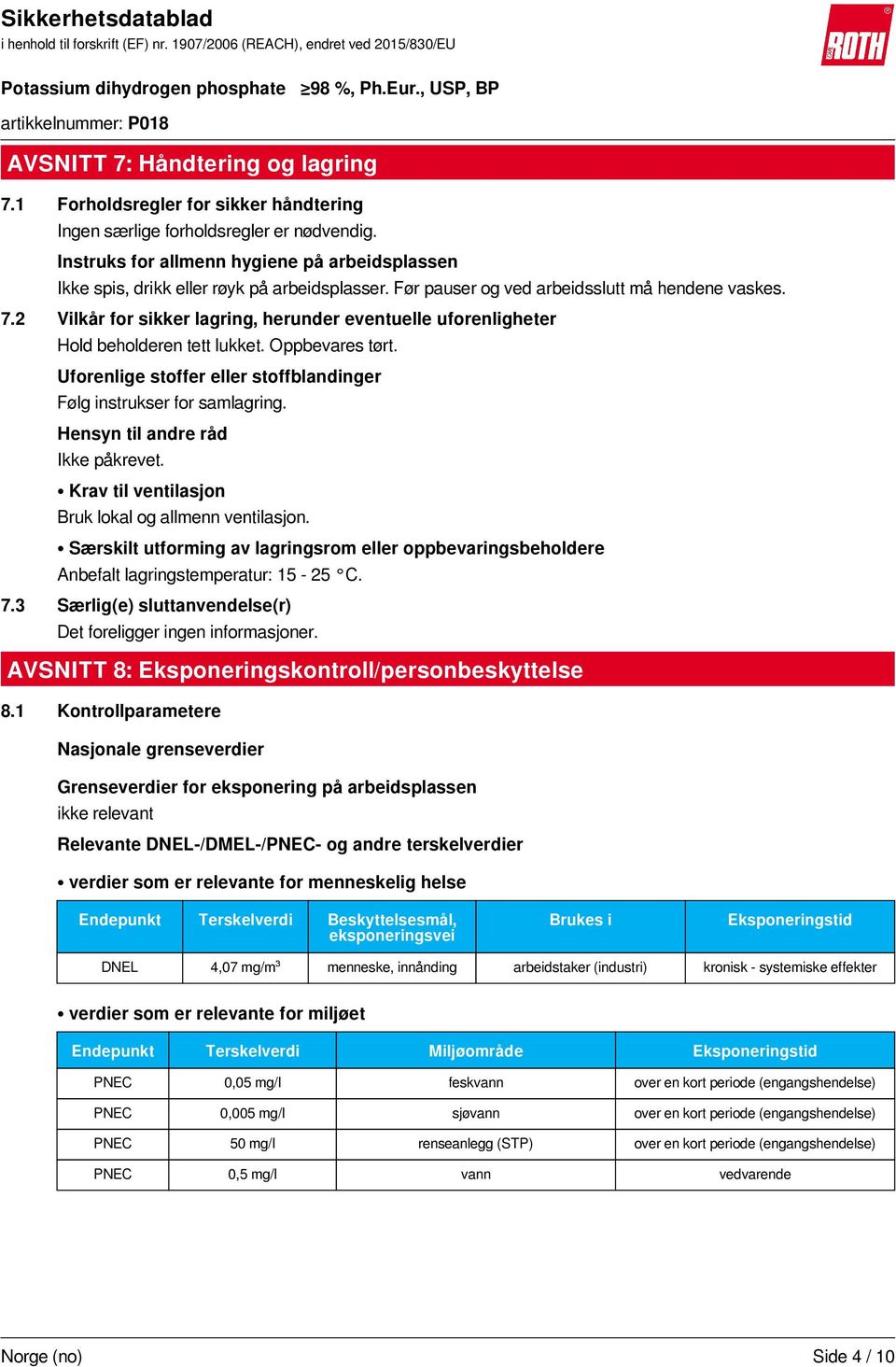 2 Vilkår for sikker lagring, herunder eventuelle uforenligheter Hold beholderen tett lukket. Oppbevares tørt. Uforenlige stoffer eller stoffblandinger Følg instrukser for samlagring.