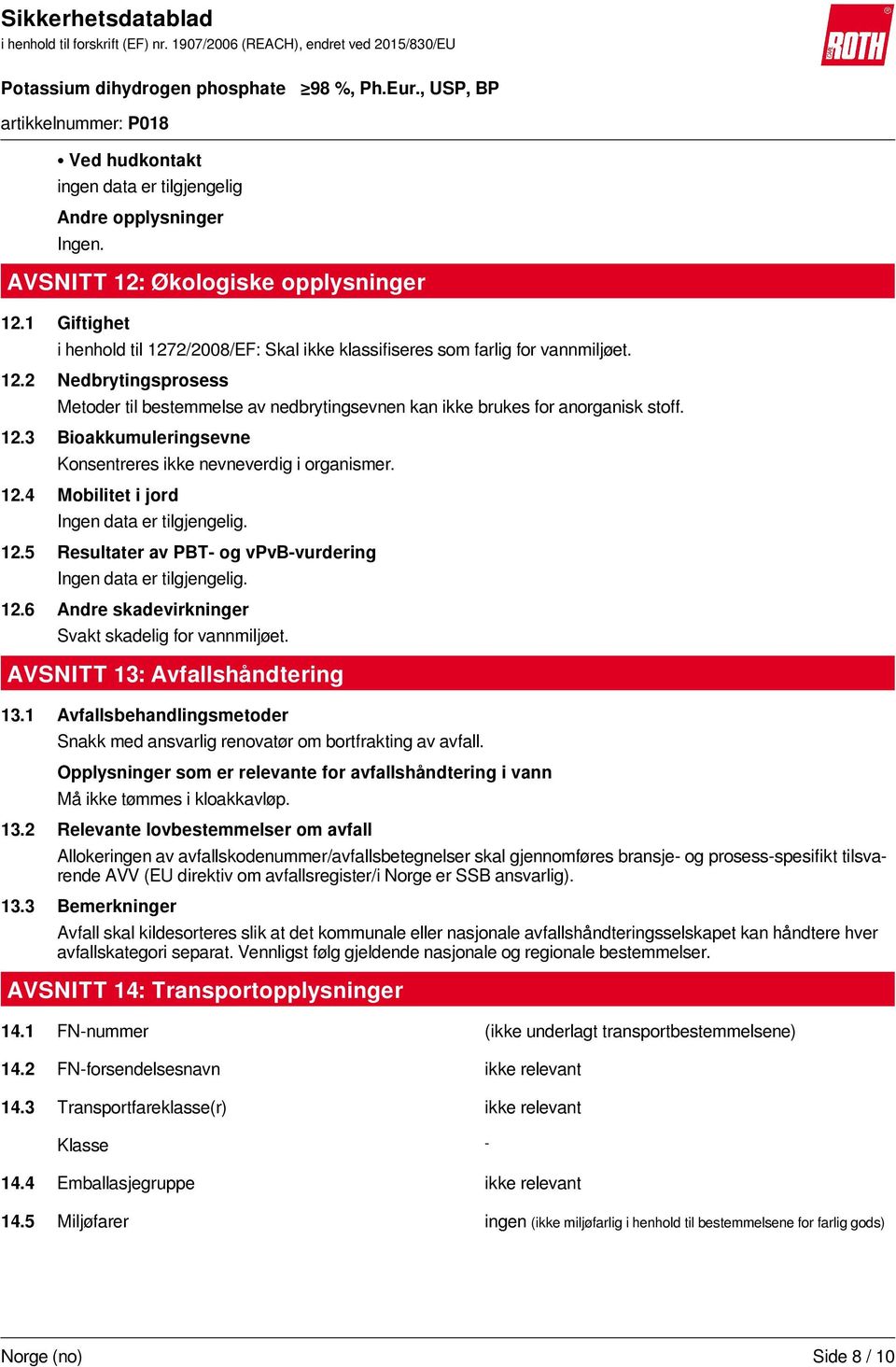 12.5 Resultater av PBT- og vpvb-vurdering Ingen data er tilgjengelig. 12.6 Andre skadevirkninger Svakt skadelig for vannmiljøet. AVSNITT 13: Avfallshåndtering 13.