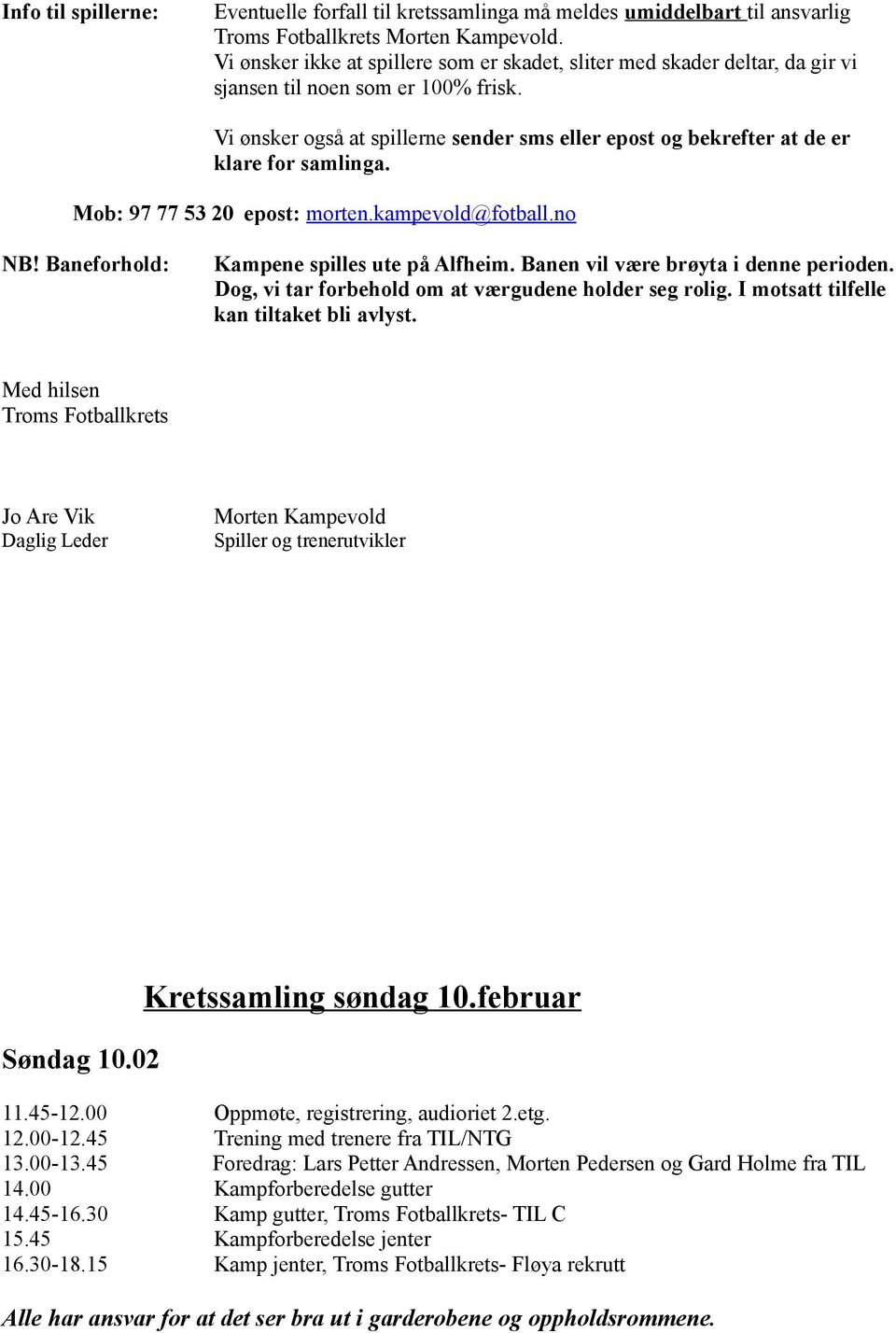 Vi ønsker også at spillerne sender sms eller epost og bekrefter at de er klare for samlinga. Mob: 97 77 53 20 epost: morten.kampevold@fotball.no NB! Baneforhold: Kampene spilles ute på Alfheim.