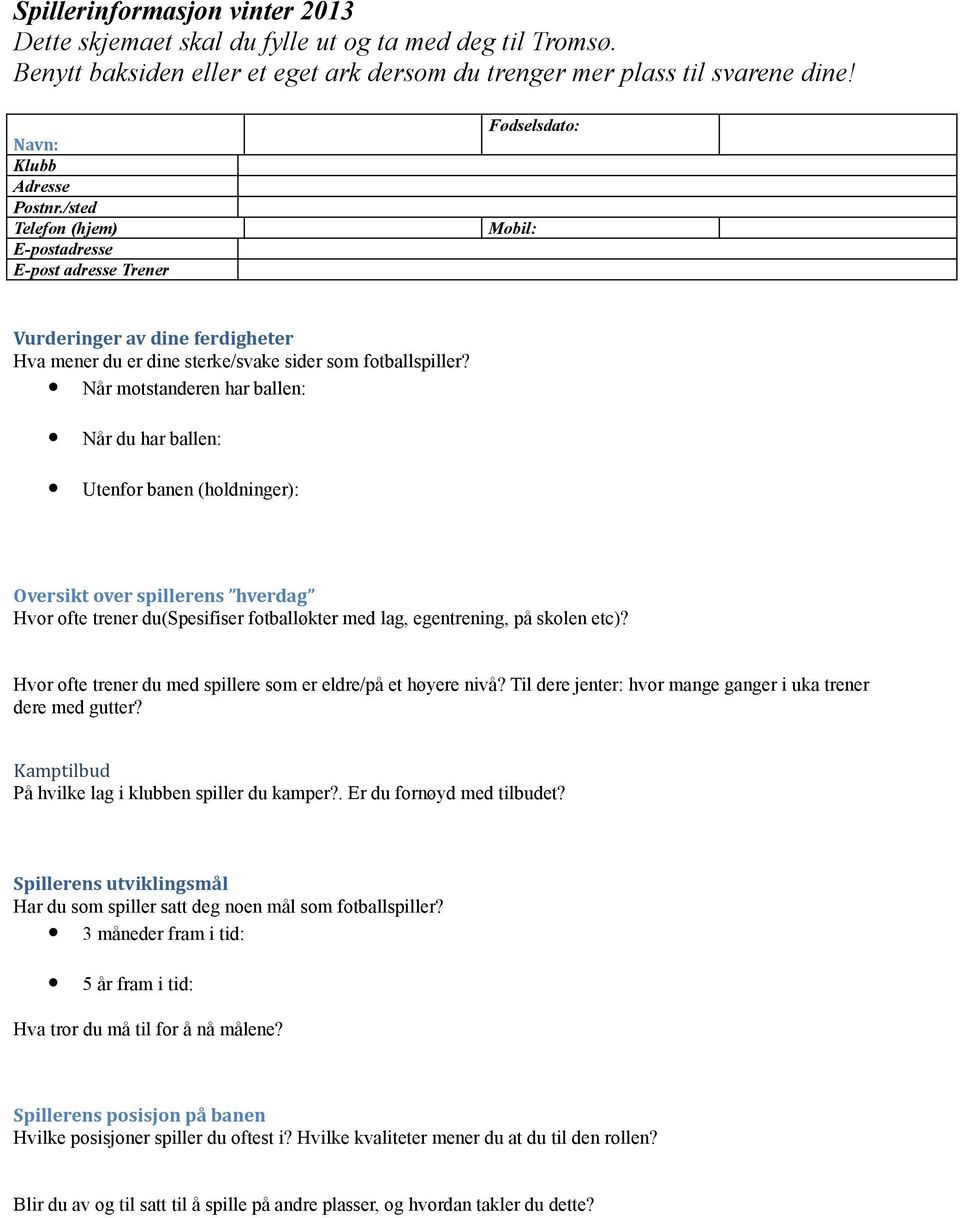 Når motstanderen har ballen: Når du har ballen: Utenfor banen (holdninger): Oversikt over spillerens hverdag Hvor ofte trener du(spesifiser fotballøkter med lag, egentrening, på skolen etc)?