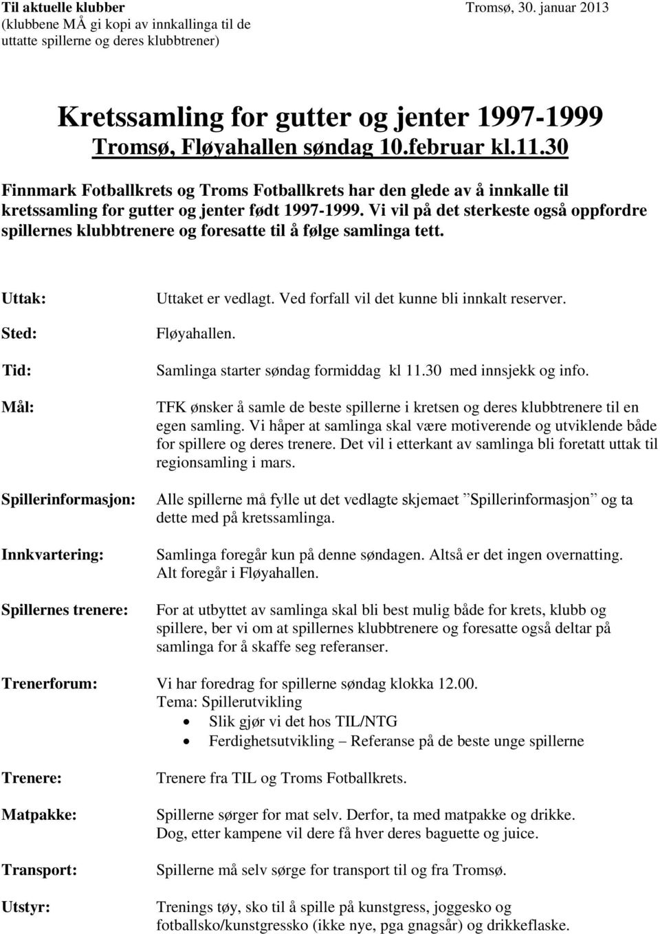 30 Finnmark Fotballkrets og Troms Fotballkrets har den glede av å innkalle til kretssamling for gutter og jenter født 1997-1999.