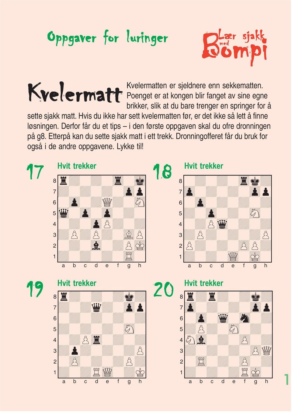 Derfor får du et tips i den første oppgaven skal du ofre dronningen på g8. Etterpå kan du sette sjakk matt i ett trekk. Dronningofferet får du bruk for også i de andre oppgavene. Lykke til!