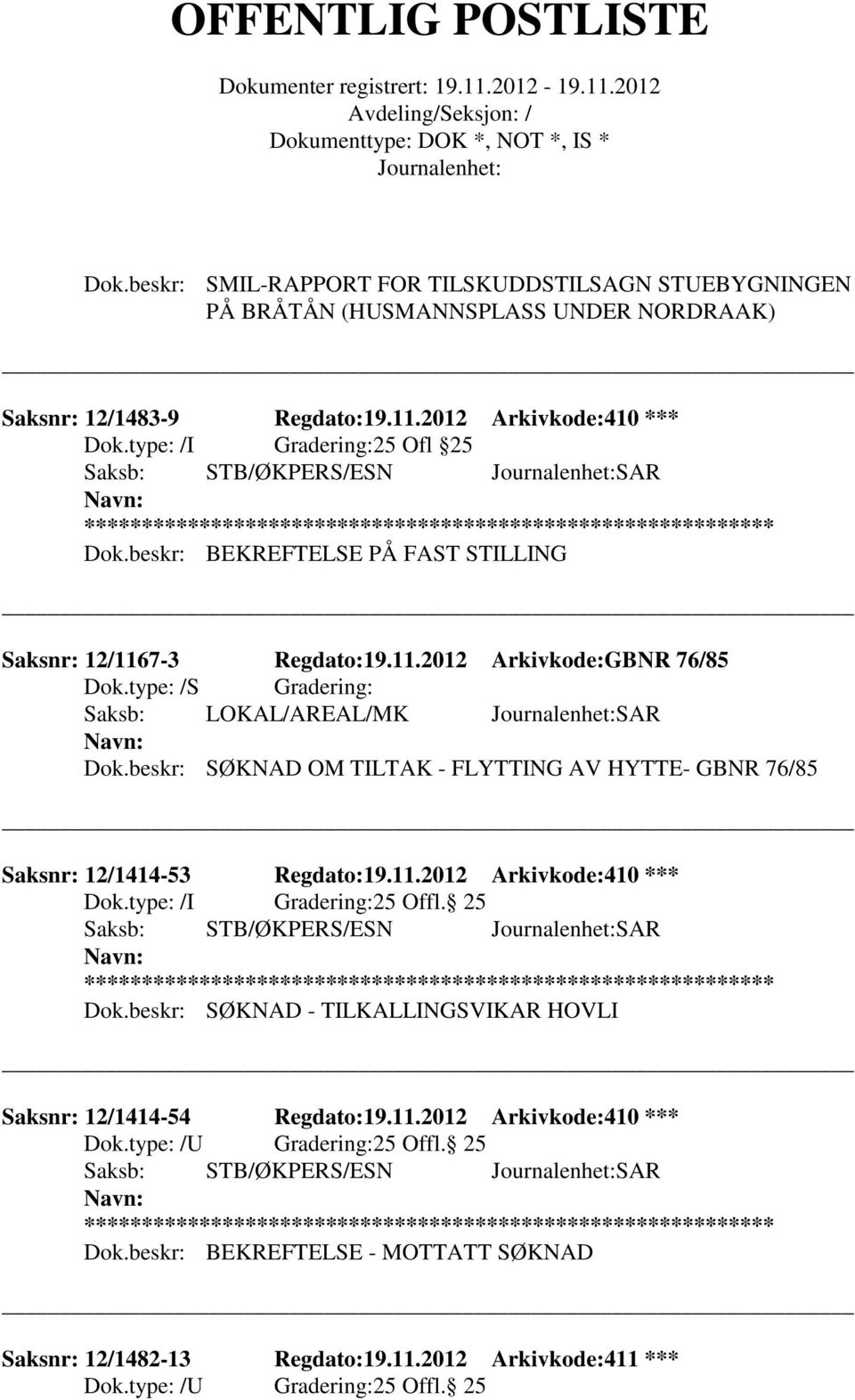 beskr: SØKNAD OM TILTAK - FLYTTING AV HYTTE- GBNR 76/85 Saksnr: 12/1414-53 Regdato:19.11.2012 Arkivkode:410 *** 25 Offl. 25 Dok.