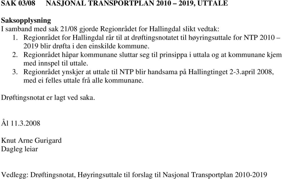 10 2019 blir drøfta i den einskilde kommune. 2. Regionrådet håpar kommunane sluttar seg til prinsippa i uttala og at kommunane kjem med innspel til uttale. 3.