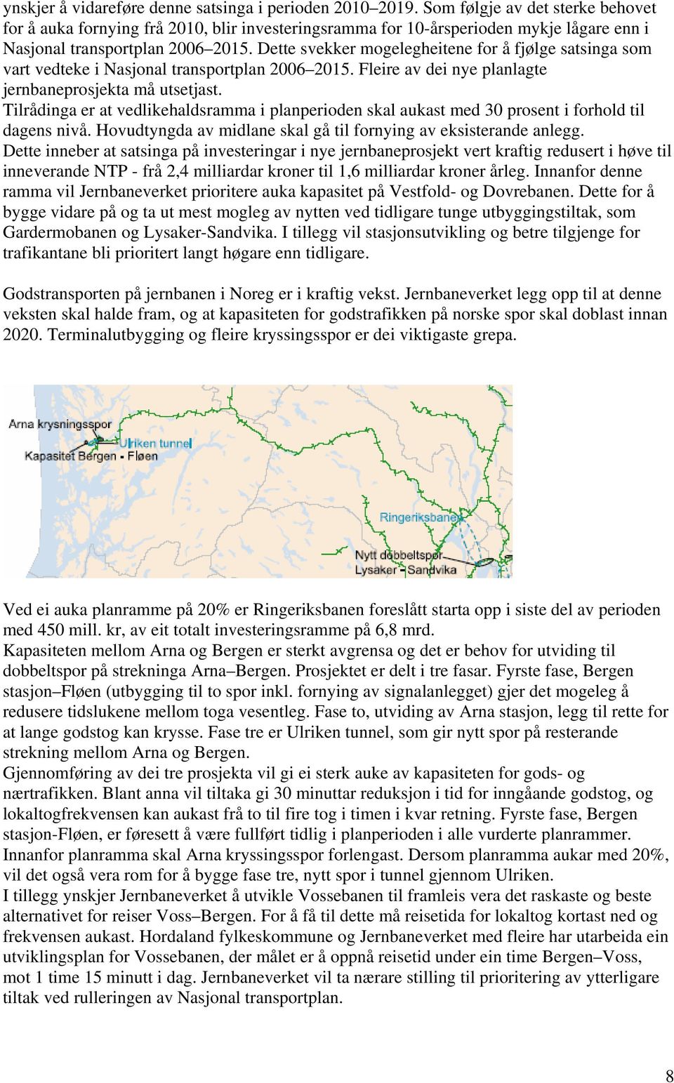 Dette svekker mogelegheitene for å fjølge satsinga som vart vedteke i Nasjonal transportplan 2006 2015. Fleire av dei nye planlagte jernbaneprosjekta må utsetjast.