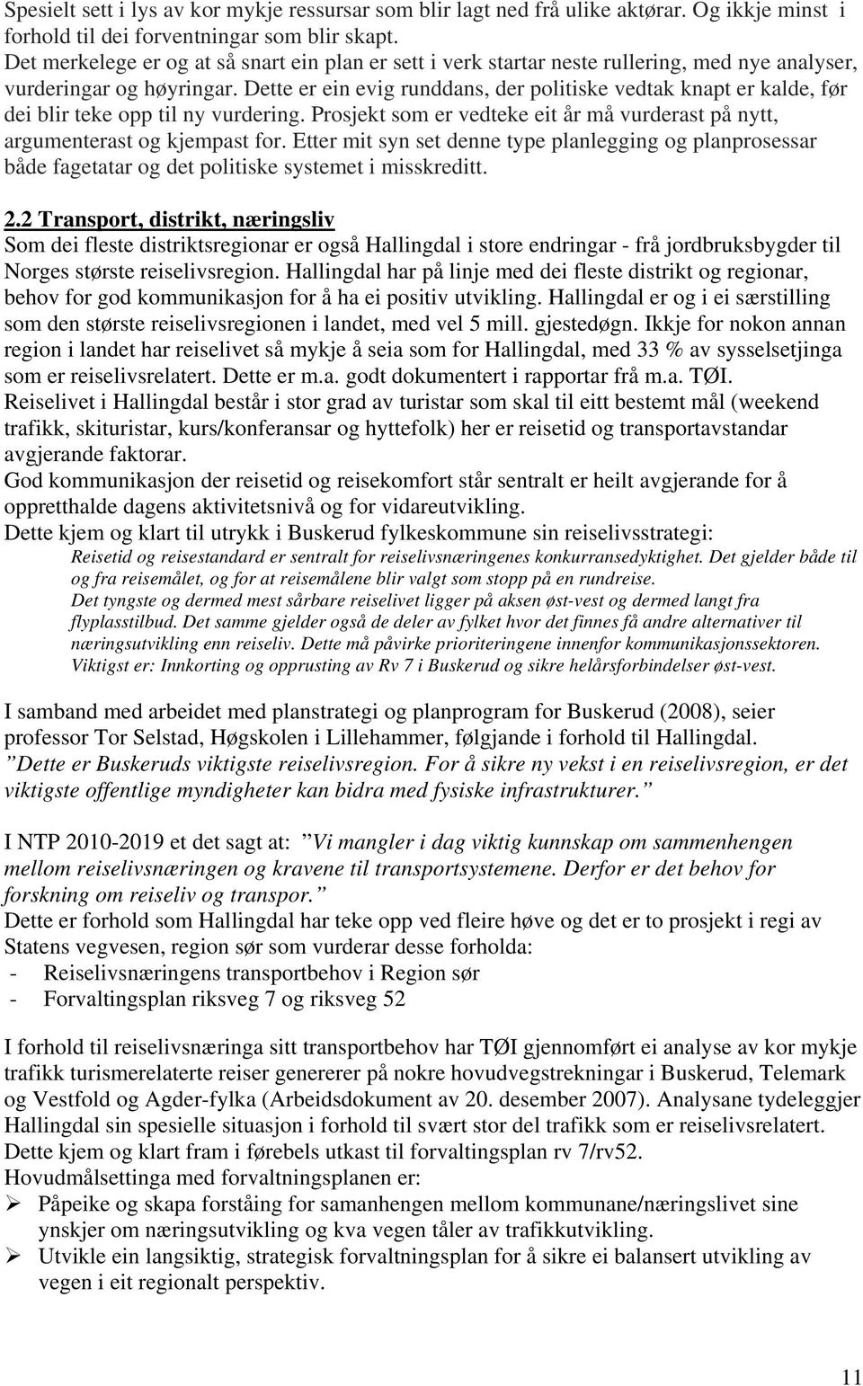 Dette er ein evig runddans, der politiske vedtak knapt er kalde, før dei blir teke opp til ny vurdering. Prosjekt som er vedteke eit år må vurderast på nytt, argumenterast og kjempast for.