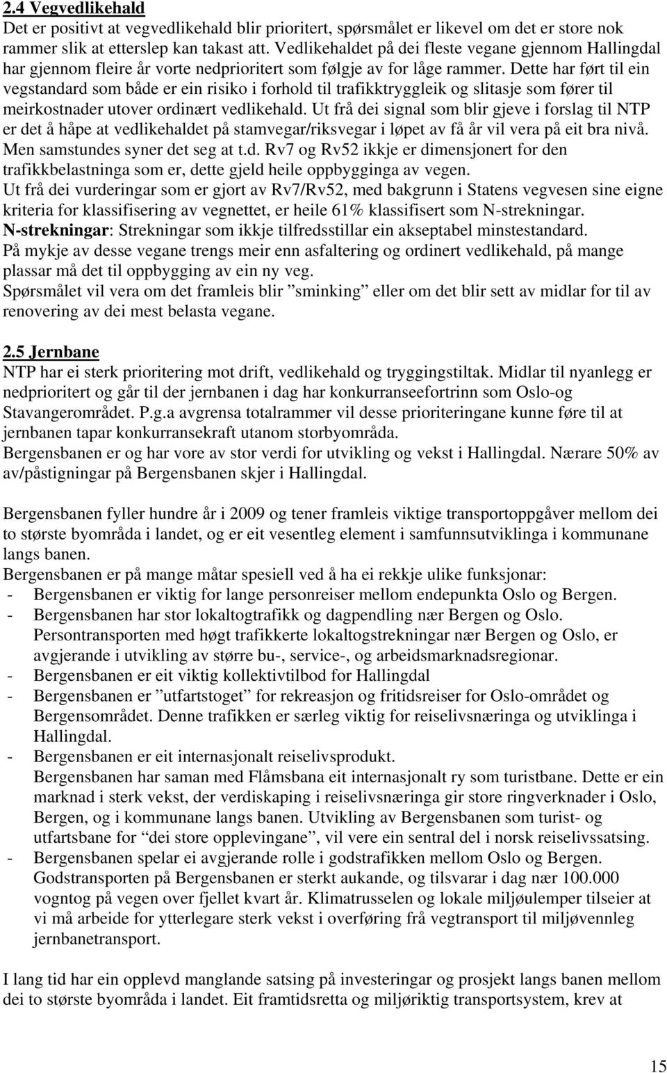 Dette har ført til ein vegstandard som både er ein risiko i forhold til trafikktryggleik og slitasje som fører til meirkostnader utover ordinært vedlikehald.