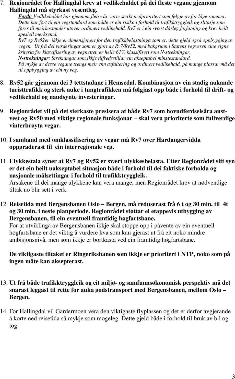 Dette har ført til ein vegstandard som både er ein risiko i forhold til trafikktryggleik og slitasje som fører til meirkostnader utover ordinært vedlikehald.