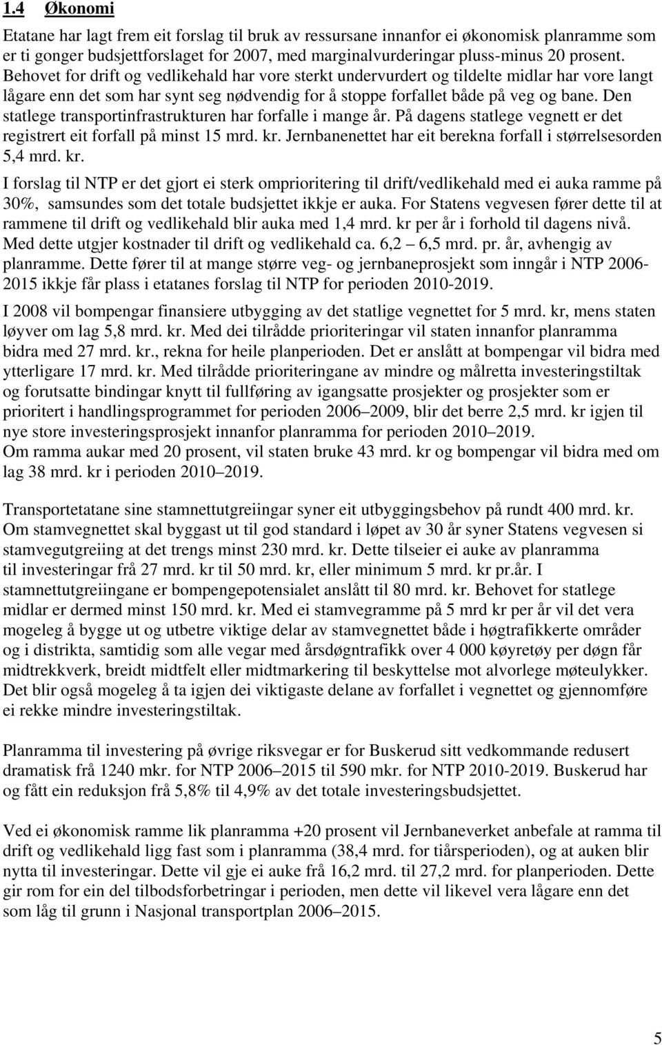 Den statlege transportinfrastrukturen har forfalle i mange år. På dagens statlege vegnett er det registrert eit forfall på minst 15 mrd. kr.